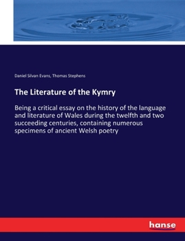 Paperback The Literature of the Kymry: Being a critical essay on the history of the language and literature of Wales during the twelfth and two succeeding ce Book