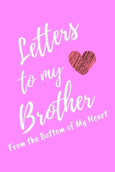 Letters to My Brother From the Bottom of My Heart: Pink Lined Journal Perfect For Letter Writing - 6x9 in. 120 Blank Pages