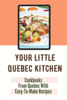 Paperback Your Little Quebec Kitchen: Cookbooks From Quebec With Easy-To-Make Recipes: Quebec Food Book