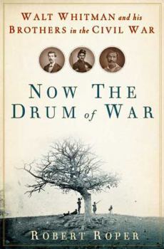 Hardcover Now the Drum of War: Walt Whitman and His Brothers in the Civil War Book