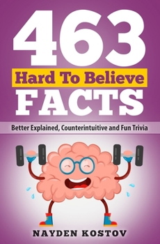 Paperback 463 Hard to Believe Facts: Better Explained, Counterintuitive and Fun Trivia Book