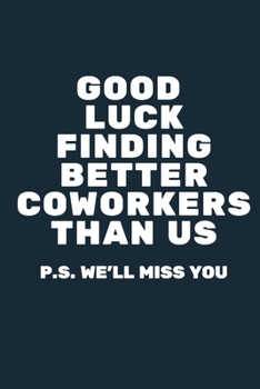 Paperback Good Luck Finding Better Coworkers Than Us A beautiful Work Office Notebook: Lined Notebook / Journal Gift, Notebook for Good Luck Finding Better Cowo Book