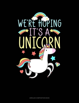 Paperback We're Hoping It's A Unicorn: Unruled Composition Book