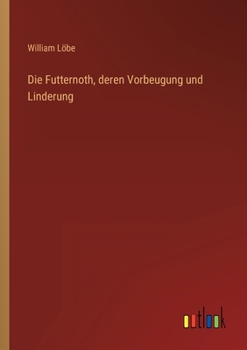 Paperback Die Futternoth, deren Vorbeugung und Linderung [German] Book