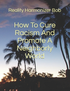 Paperback How To Cure Racism And Promote A Neighborly World Book