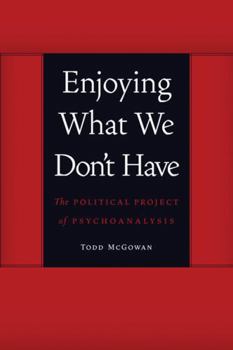 Paperback Enjoying What We Don't Have: The Political Project of Psychoanalysis Book