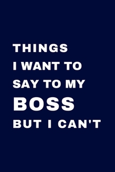 Things I Want To Say To My Boss But I Can't: 50 Sarcastic Office Humor Quotes | Funny Gag Gift For Boss | Blank Journal With Notes Pages | Memorable Birthday Gift For Boss (Boss's Day Gifts)