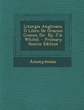 Paperback Liturgia Anglicana, Ó Libro De Oracion Comun [tr. By J.b. White]. [Spanish] Book