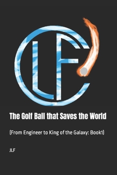 Paperback The Golf Ball that Saves the World: (From Engineer to King of the Galaxy: Book1) Book