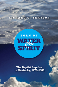Born of Water and Spirit: The Baptist Impulse in Kentucky, 1776-1860