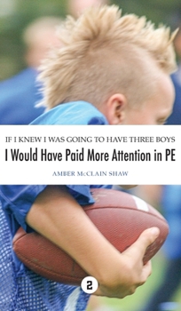 Hardcover If I Knew I Was Going to Have Three Boys, I Would Have Paid More Attention in PE: Volume 2 Book
