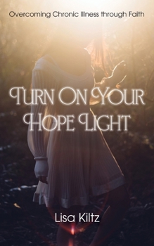 Paperback Turn on Your Hope Light: Overcoming Chronic Illness Through Faith Book