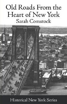 Paperback Old Roads from the Heart of New York: Journeys Today by Ways of Yesterday; Within Thirty Miles Around the Battery [1915] Book