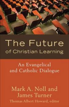 Paperback The Future of Christian Learning: An Evangelical and Catholic Dialogue Book