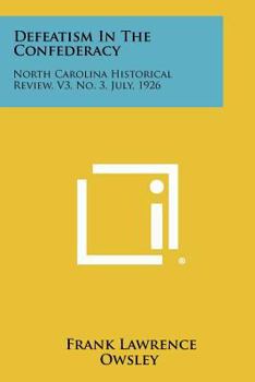 Paperback Defeatism in the Confederacy: North Carolina Historical Review, V3, No. 3, July, 1926 Book