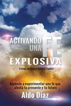 Paperback Activando una FE explosiva: Aprende a experimentar una fe que afecte tu presente y tu futuro [Spanish] Book