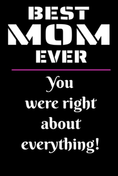 Paperback Best MOM Ever: Mother - You Were Right About Everything!- Size: 9" X 6" Pages - 100 - Notebook for Mother to Journal - A Gift for Ste Book