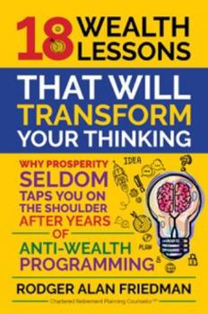 Paperback 18 Wealth Lessons That Will Transform Your Thinking: Why Prosperity Seldom Taps You on the Shoulder After years of Anti-Wealth Programming Book