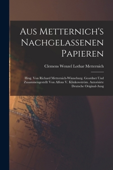 Paperback Aus Metternich's Nachgelassenen Papieren: Hrsg. Von Richard Metternich-Winneburg. Geordnet Und Zusammengestellt Von Alfons V. Klinkowström. Autorisirt [German] Book