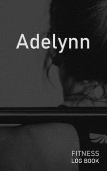 Adelynn: Blank Daily Fitness Workout Log Book | Track Exercise Type, Sets, Reps, Weight, Cardio, Calories, Distance & Time | Space to Record ... Personalized First Name Initial A Cover