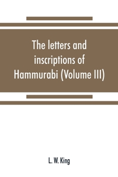 Paperback The letters and inscriptions of Hammurabi, king of Babylon, about B.C. 2200, to which are added a series of letters of other kings of the first dynast Book