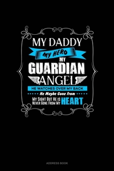 Paperback My Daddy My Hero My Guardian Angel He Watches Over My Back He Maybe Gone From My Sight But He Is Never Gone From My Heart: Address Book