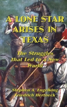 Hardcover A Lone Star Arises in Texas: The Struggles that Led to a New World Book