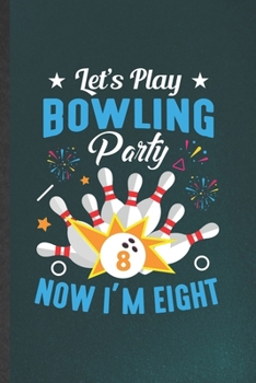 Paperback Let's Play Bowling Party Now I'm Eight: Bowling Blank Lined Notebook Write Record. Practical Dad Mom Anniversary Gift, Fashionable Funny Creative Writ Book