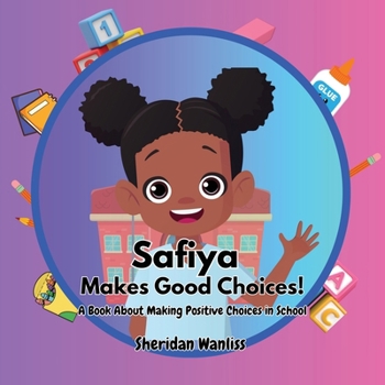 Safiya Makes Good Choices: A Book About Making Positive Choices in School