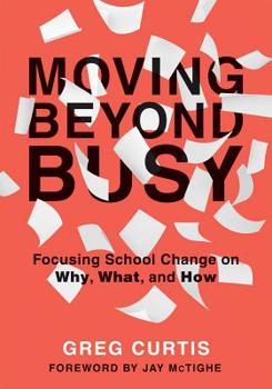 Paperback Moving Beyond Busy: Focusing School Change on Why, What, and How (Student-Centered Strategic Planning for School Improvement) Book