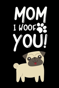 Mom I Woof You: Cute Mom Notebook/Journal (6” X 9”) Best Mother Gift Idea For Birthday Or Christmas