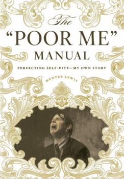 Hardcover The Poor Me Manual: Perfecting Self Pity - My Own Story Book