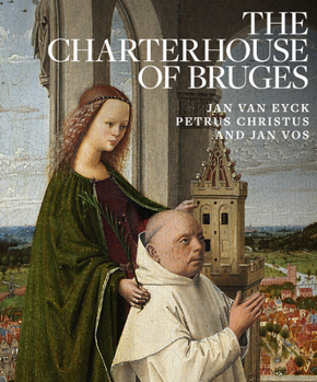 Hardcover The Charterhouse of Bruges: Jan Van Eyck, Petrus Christus, and Jan Vos Book