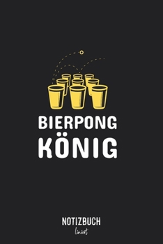 Notizbuch Liniert: Bierpong König - Bier Party Trinkspiel  • Notizheft liniert | 120 Seiten (DIN A5 / 15x22cm) Soft Cover | Lustiges und handliches ... Schreibheft, Tageb (German Edition)