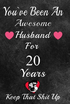 Paperback You've Been An Awesome Husband For 20 Years, Keep That Shit Up!: 20th Anniversary Gift For Husband: 20 Year Wedding Anniversary Gift For Men,20 Year A Book