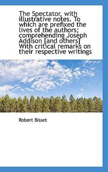 The Spectator, with illustrative notes. To which are prefixed the lives of the authors; comprehendin
