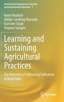 Hardcover Learning and Sustaining Agricultural Practices: The Dialectics of Cultivating Cultivation in Rural India Book