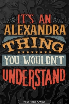 Paperback Alexandra: It's An Alexandra Thing You Wouldn't Understand - Alexandra Name Planner With Notebook Journal Calendar Personel Goals Book