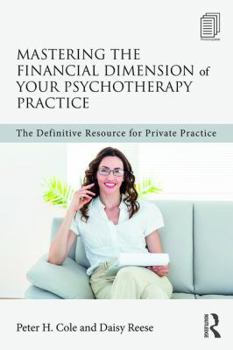 Paperback Mastering the Financial Dimension of Your Psychotherapy Practice: The Definitive Resource for Private Practice Book