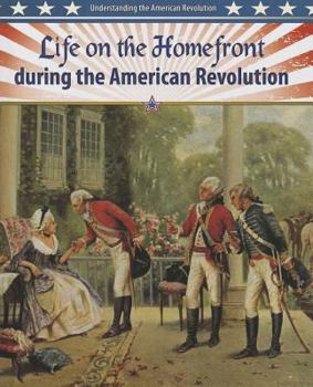 Life on the Homefront During the American Revolution - Book  of the Understanding the American Revolution