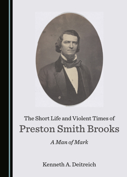 Hardcover The Short Life and Violent Times of Preston Smith Brooks: A Man of Mark Book