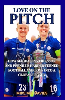 Paperback Love On The Pitch: Magdalena Eriksson And Pernille Harder Turned Football And love Into a Global Legacy Book