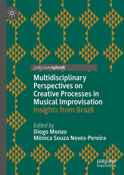 Hardcover Multidisciplinary Perspectives on Creative Processes in Musical Improvisation: Insights from Brazil Book