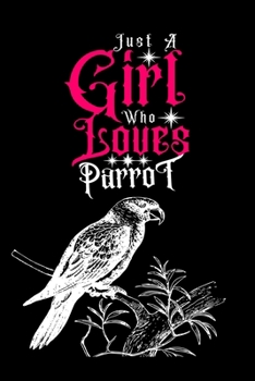 Paperback Just A Girl Who Loves Parrot: Journal for Parrot Lover Girls(6"x9") With Lined and Blank Pages, Perfect for Journal, and Notes Book