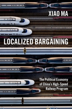 Hardcover Localized Bargaining: The Political Economy of China's High-Speed Railway Program Book