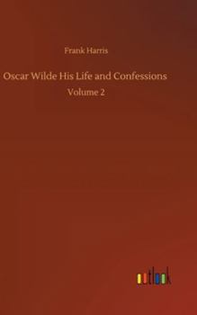 Hardcover Oscar Wilde His Life and Confessions: Volume 2 Book