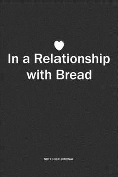 Paperback In A Relationship with Bread: A 6x9 Inch Journal Notebook Diary With A Bold Text Font Slogan On A Matte Cover and 120 Blank Lined Pages Book