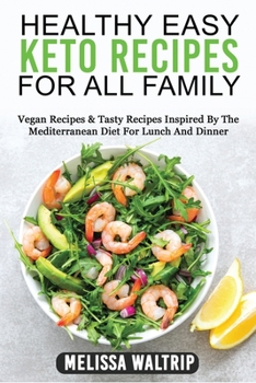 Healthy Easy Keto Recipes for All Family: Vegan Recipes & Tasty Recipes Inspired By The Mediterranean Diet For Lunch And Dinner