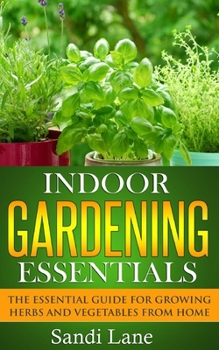 Paperback Indoor Gardening Essentials: The Essential Guide for Growing Herbs and Vegetables from Home Book