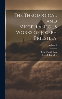 Hardcover The Theological and Miscellaneous Works of Joseph Priestley; Volume 1 Book